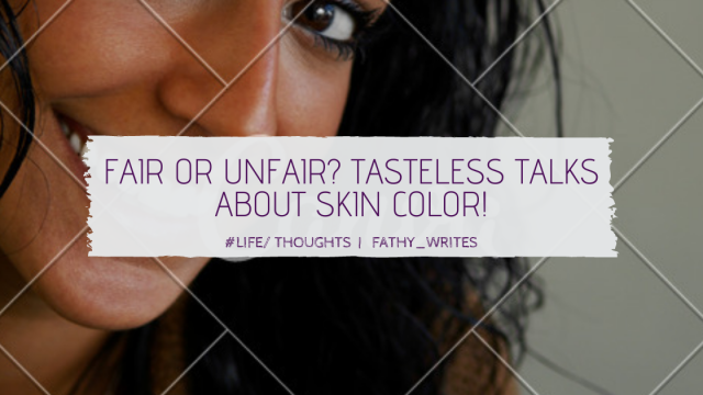 Fair Or Unfair? - Tasteless Talks About Skin Color!